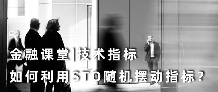 金融课堂| 技术指标：利用STO随机摆动指标，提供走势分析的信号叠加 - 知乎