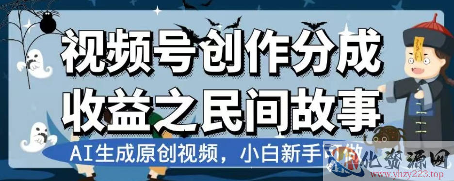 视频号创作分成收益之民间故事，AI生成原创视频，小白新手可做【揭秘】