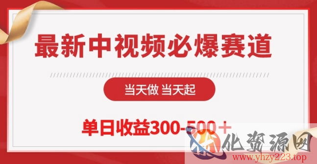 最新中视频必爆赛道，当天做当天起，单日收益300-500+【揭秘】