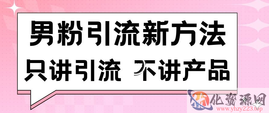 男粉引流新方法日引流100多个男粉只讲引流不讲产品不违规不封号【揭秘】