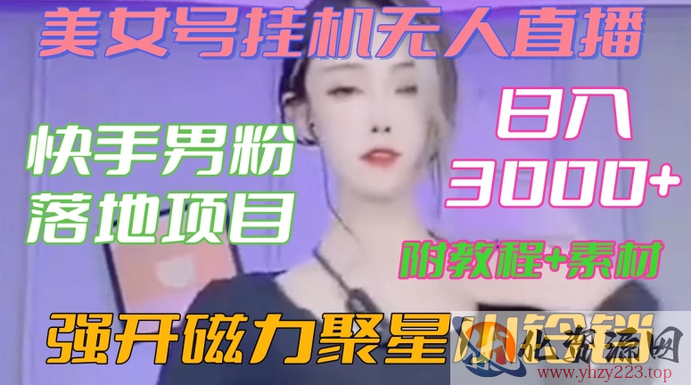 快手男粉落地项目，美女号挂机无人直播，强开磁力聚星小铃铛，日入3000+【附教程和美女素材】【揭秘】