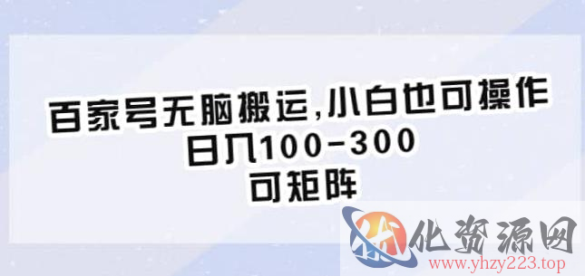 百家号无脑搬运，小白也可操作，日入100-300，可矩阵【仅揭秘】