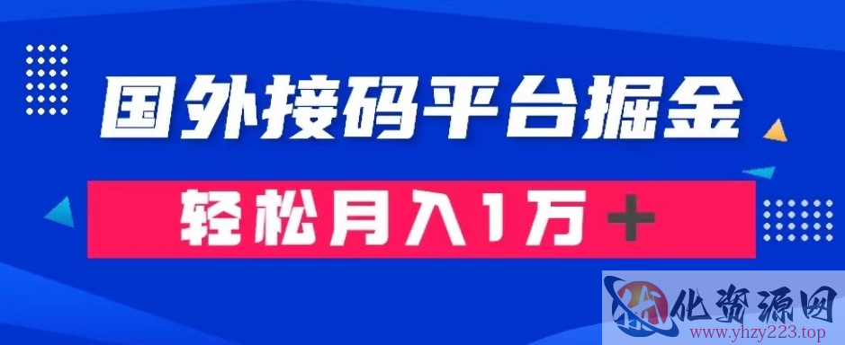 通过国外接码平台掘金：成本1.3，利润10＋，轻松月入1万＋【揭秘】