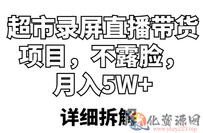 超市录屏直播带货项目，不露脸，月入5W+（详细拆解）