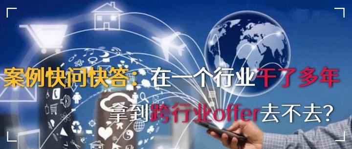 案例快问快答:在一个行业干了多年,拿到跨行业offer去不去? - 知乎