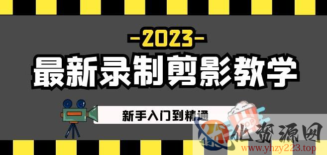 2023最新录制剪影教学课程：新手入门到精通，做短视频运营必看！