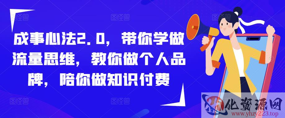 成事心法2.0，带你学做流量思维，教你做个人品牌，陪你做知识付费