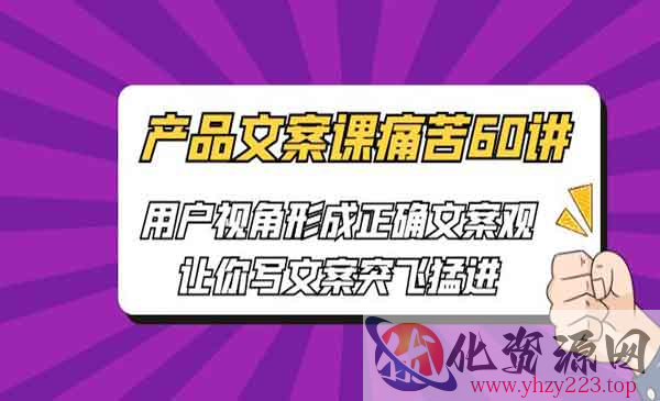 《产品文案课痛苦60讲》用户视角形成正确文案观，让你写文案突飞猛进_wwz