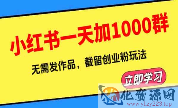 《小红书一天加1000群》无需发作品，截留创业粉玩法 （附软件）_wwz