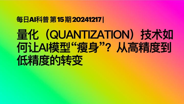 每日AI科普 第 15 期 20241217 | 量化（Quantization）技术如何让AI模型“瘦身”？从高精度到低精度的转变 - 知乎