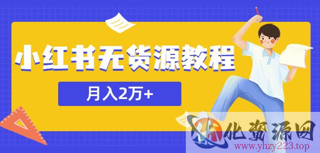 某网赚培训收费3900的小红书无货源教程，月入2万＋副业或者全职在家都可以