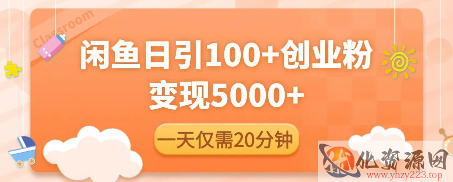 闲鱼引流精准创业粉，每天20分钟，日引流100+，变现5000+