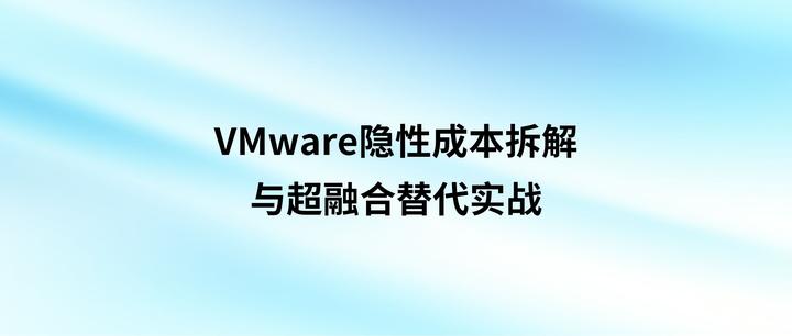 每年省 200万?VMware 隐性成本拆解与超融合替代实战 - 知乎
