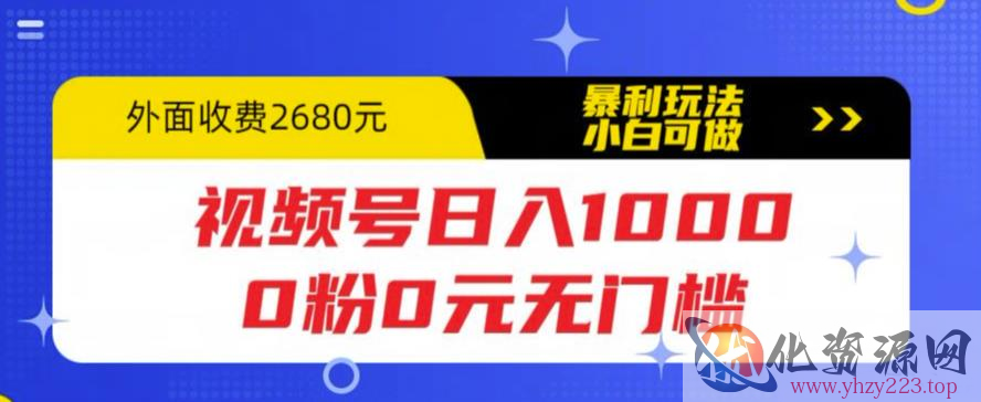 视频号日入1000，0粉0元无门槛，暴利玩法，小白可做，拆解教程【揭秘】