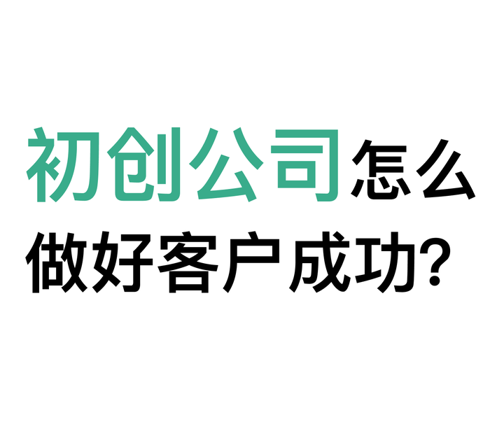 初创公司怎么做好客户成功? - 知乎