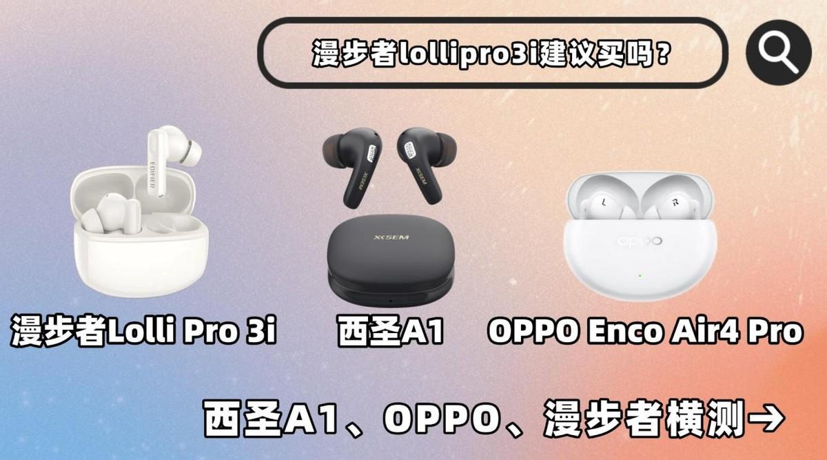 漫步者lollipro3i建议买吗？西圣A1、OPPO、漫步者，百元档音质降噪大乱斗