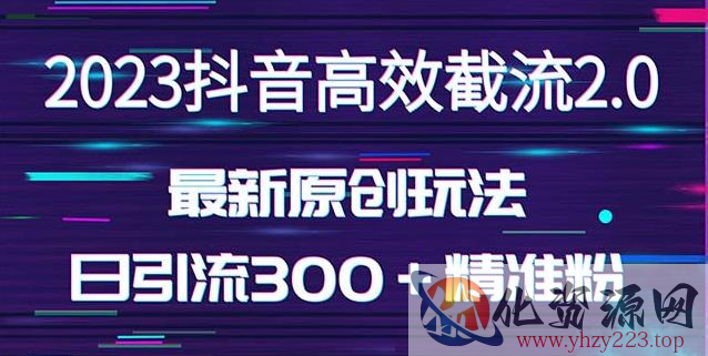 日引300＋创业粉，独家抖音高效截流2.0玩法（价值1280）