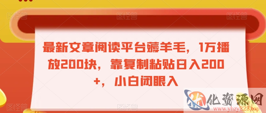 最新文章阅读平台薅羊毛，1万播放200块，靠复制粘贴日入200+，小白闭眼入【揭秘】