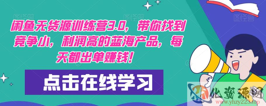 【推荐】闲鱼无货源训练营3.0，带你找到竞争小，利润高的蓝海产品，每天都出单赚钱！（更新）