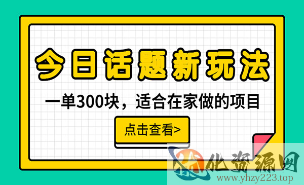 《今日话题全新玩法》无需剪辑配音，无脑搬运，接广告月入过万_wwz