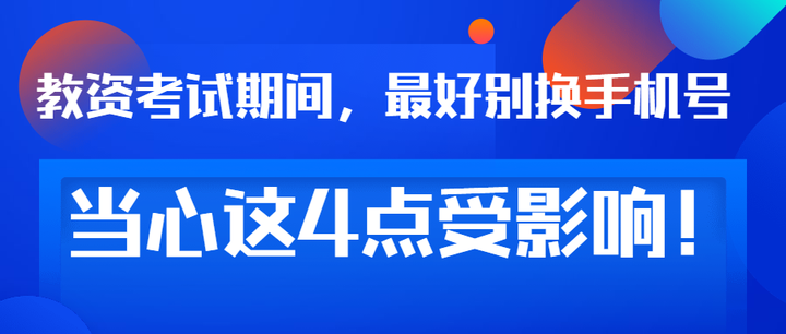 教资考试期间最好别换手机号否则以下4个点会受影响