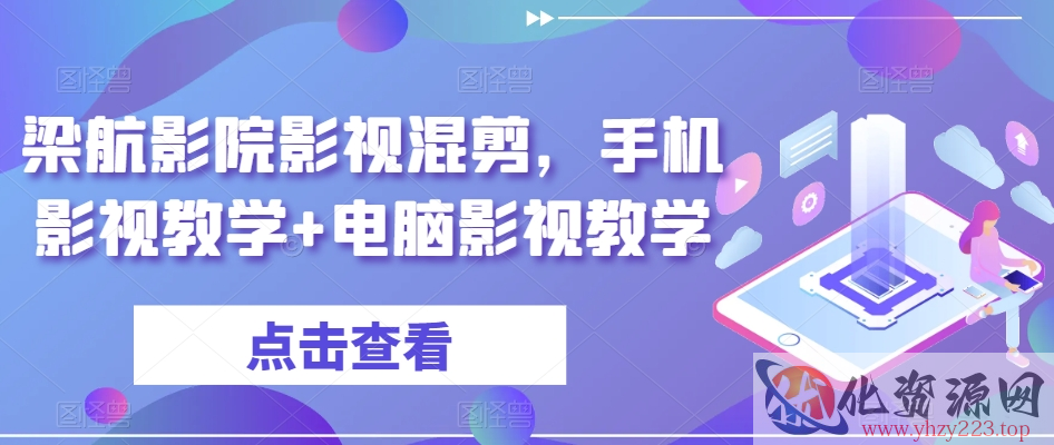 梁航影院影视混剪，手机影视教学+电脑影视教学